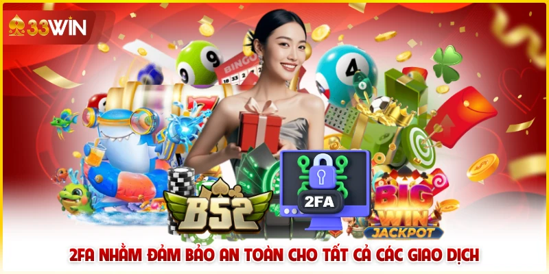 Xác Thực 2 Lớp 33Win Hướng Dẫn Chi Tiết Cho Hội Viên 6 2FA nhằm đảm bảo an toàn cho tất cả các giao dịch