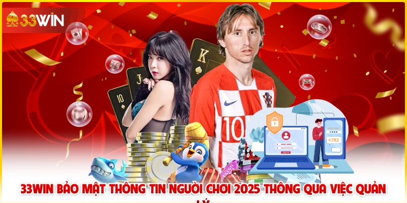33win bảo mật thông tin người chơi 2025 thông qua việc quản lý