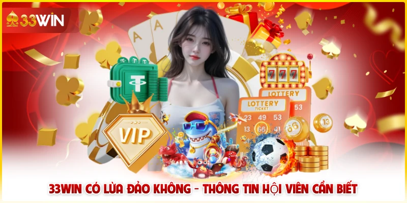 33Win có lừa đảo không? Phân tích tin đồn uy tín