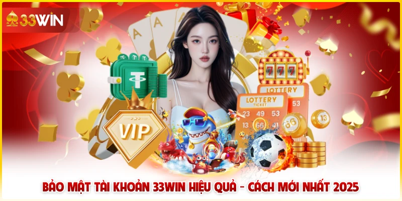 bảo mật tài khoản 33Win hiệu quả