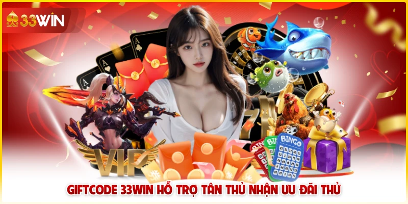 Tổng Hợp Các Mã Code/Giftcode 33win Cho Tân Thủ Cực Hot 4 Giftcode 33WIN hỗ trợ tân thủ nhận ưu đãi thử