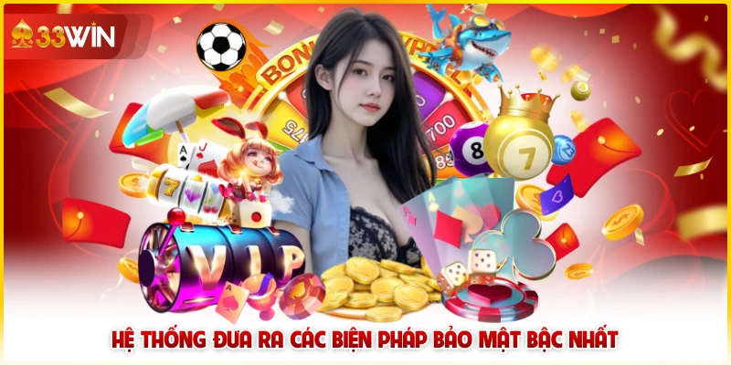 Bảo Mật Tài Khoản 33Win Hiệu Quả - Cách Mới Nhất 2025 5 Hệ thống đưa ra các biện pháp bảo mật bậc nhất