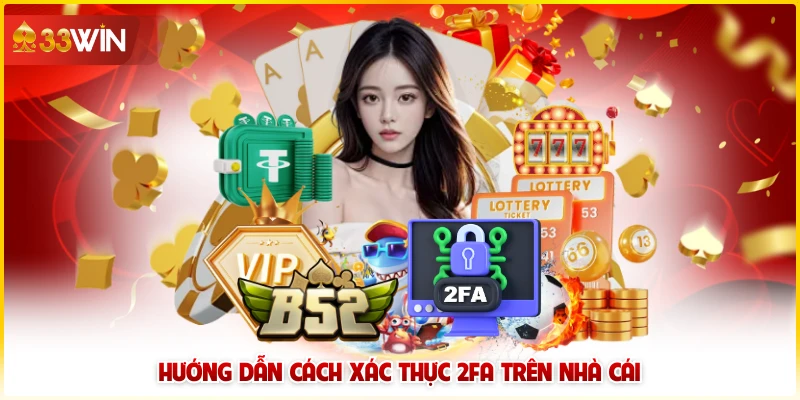 Xác Thực 2 Lớp 33Win Hướng Dẫn Chi Tiết Cho Hội Viên 5 Hướng dẫn cách xác thực 2FA trên hệ thống