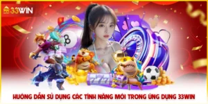 Hướng Dẫn Sử Dụng Các Tính Năng Mới Trong Ứng Dụng 33win