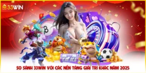 So Sánh 33win Với Các Nền Tảng Giải Trí Khác Năm 2025