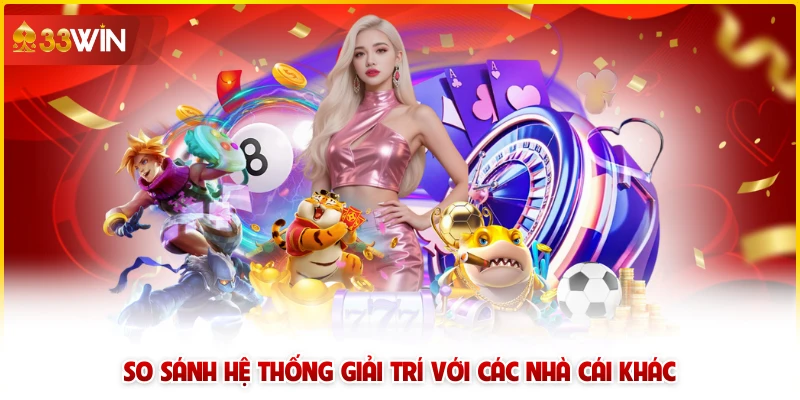 33win 4 So sánh hệ thống giải trí với các nhà cái khác