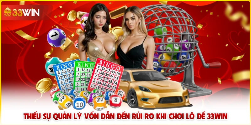 Rủi Ro Khi Chơi Lô Đề 33win - Cách Tránh Hiệu Quả 4 Thiếu sự quản lý vốn dẫn đến rủi ro khi chơi lô đề 33win