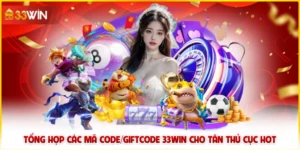 Tổng Hợp Các Mã Code/Giftcode 33win Cho Tân Thủ Cực Hot
