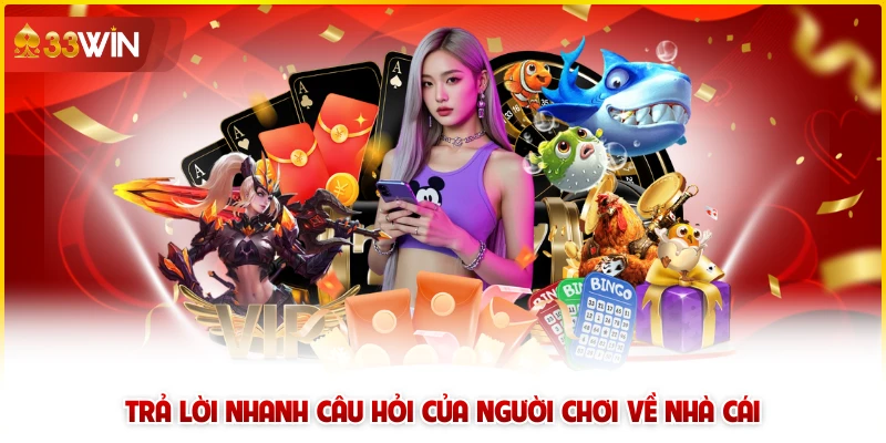 33win 7 Trả lời nhanh câu hỏi của người chơi về nhà cái